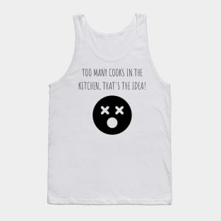Too many cooks in the kitchen, that's the idea! Tank Top